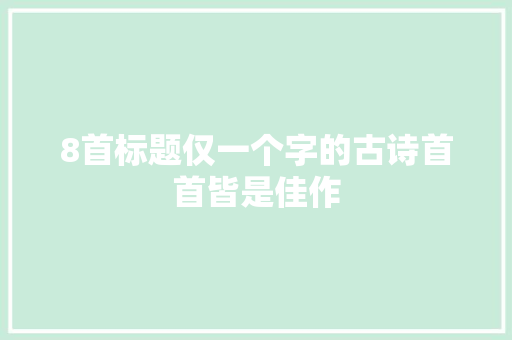 8首标题仅一个字的古诗首首皆是佳作