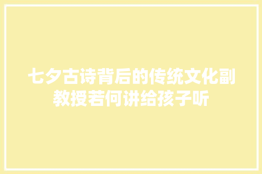 七夕古诗背后的传统文化副教授若何讲给孩子听