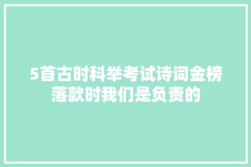 5首古时科举考试诗词金榜落款时我们是负责的