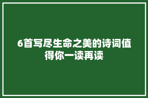 6首写尽生命之美的诗词值得你一读再读