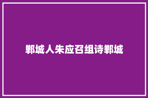 郸城人朱应召组诗郸城