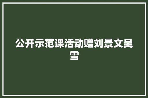 公开示范课活动赠刘景文吴雪