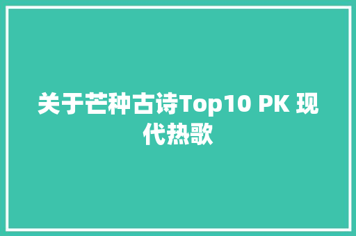 关于芒种古诗Top10 PK 现代热歌