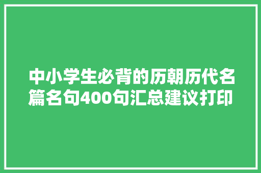 中小学生必背的历朝历代名篇名句400句汇总建议打印背诵