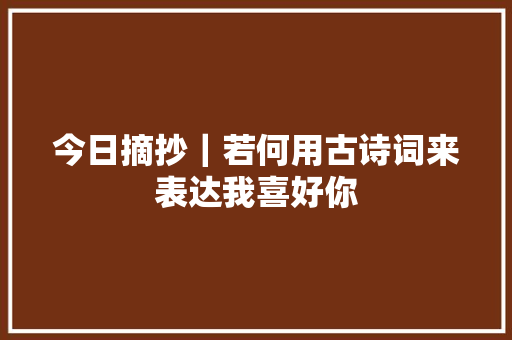 今日摘抄｜若何用古诗词来表达我喜好你