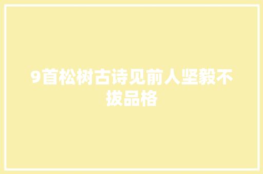 9首松树古诗见前人坚毅不拔品格