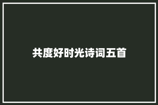 共度好时光诗词五首