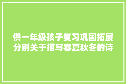 供一年级孩子复习巩固拓展分别关于描写春夏秋冬的诗歌收集
