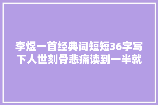 李煜一首经典词短短36字写下人世刻骨悲痛读到一半就想流泪