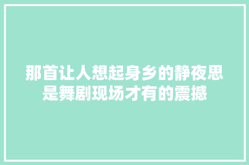 那首让人想起身乡的静夜思是舞剧现场才有的震撼