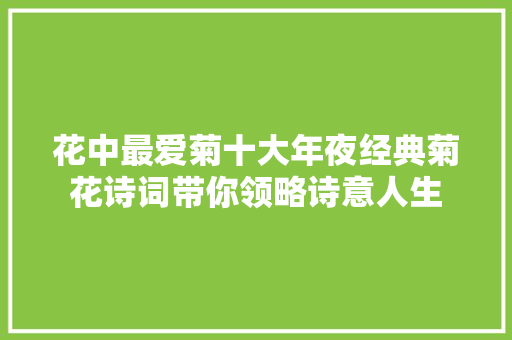 花中最爱菊十大年夜经典菊花诗词带你领略诗意人生