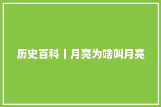 历史百科丨月亮为啥叫月亮
