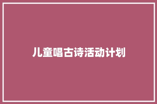 儿童唱古诗活动计划