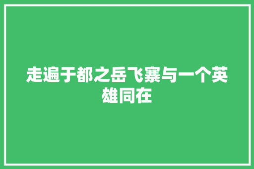 走遍于都之岳飞寨与一个英雄同在
