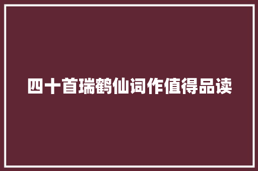 四十首瑞鹤仙词作值得品读