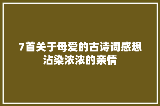 7首关于母爱的古诗词感想沾染浓浓的亲情