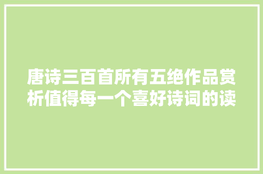 唐诗三百首所有五绝作品赏析值得每一个喜好诗词的读者收藏转发