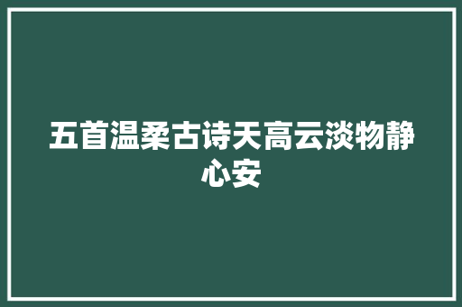 五首温柔古诗天高云淡物静心安