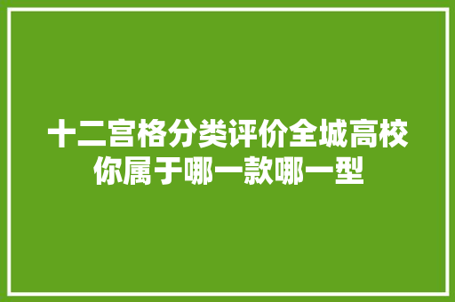 十二宫格分类评价全城高校你属于哪一款哪一型