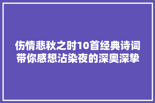 伤情悲秋之时10首经典诗词带你感想沾染夜的深奥深挚秋的凄寒