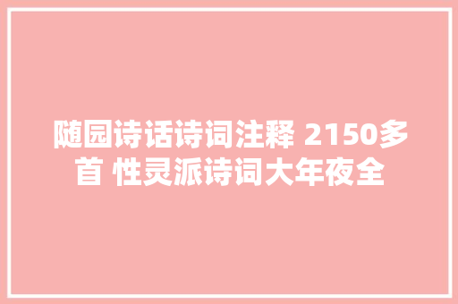 随园诗话诗词注释 2150多首 性灵派诗词大年夜全