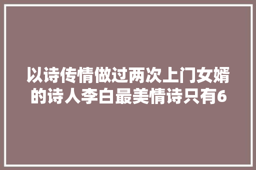 以诗传情做过两次上门女婿的诗人李白最美情诗只有6句