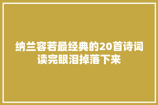 纳兰容若最经典的20首诗词读完眼泪掉落下来