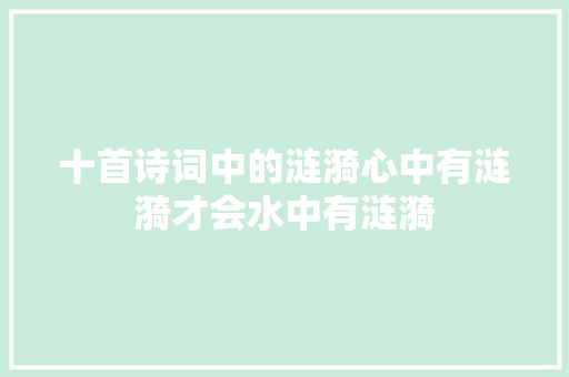 十首诗词中的涟漪心中有涟漪才会水中有涟漪