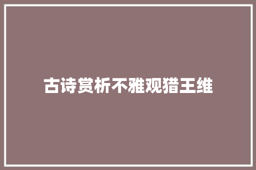古诗赏析不雅观猎王维