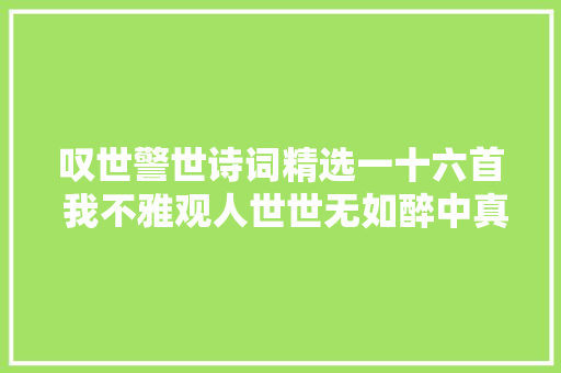 叹世警世诗词精选一十六首 我不雅观人世世无如醉中真