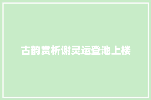 古韵赏析谢灵运登池上楼