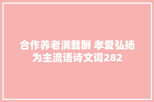 合作养老满载酬 孝爱弘扬为主流语诗文词282