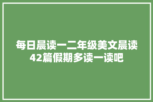 每日晨读一二年级美文晨读42篇假期多读一读吧