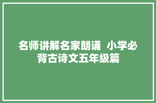 名师讲解名家朗诵  小学必背古诗文五年级篇