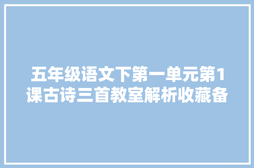 五年级语文下第一单元第1课古诗三首教室解析收藏备用