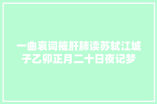 一曲哀词摧肝肺读苏轼江城子乙卯正月二十日夜记梦