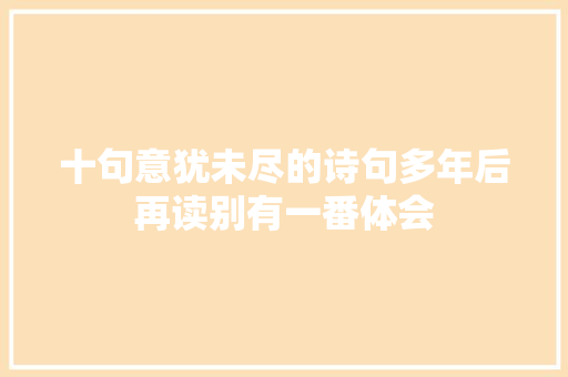 十句意犹未尽的诗句多年后再读别有一番体会
