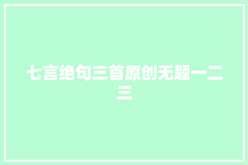 七言绝句三首原创无题一二三