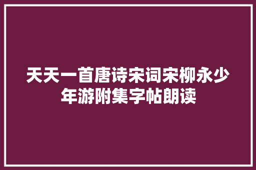 天天一首唐诗宋词宋柳永少年游附集字帖朗读