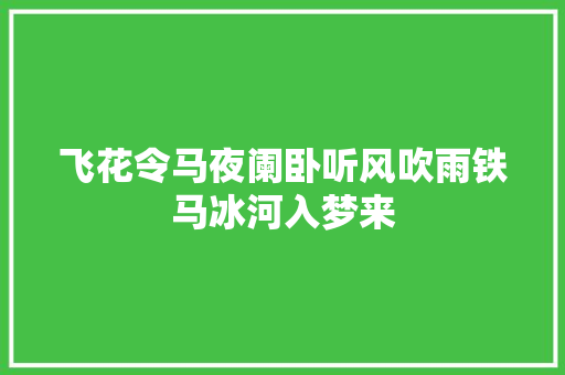 飞花令马夜阑卧听风吹雨铁马冰河入梦来