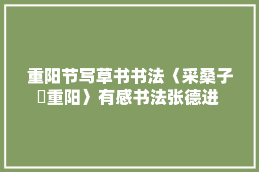 重阳节写草书书法〈采桑子・重阳〉有感书法张德进 