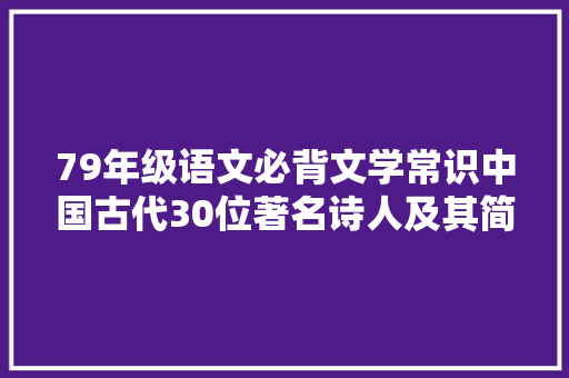 79年级语文必背文学常识中国古代30位著名诗人及其简介