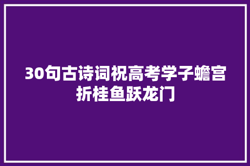 30句古诗词祝高考学子蟾宫折桂鱼跃龙门