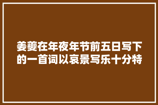 姜夔在年夜年节前五日写下的一首词以哀景写乐十分特别