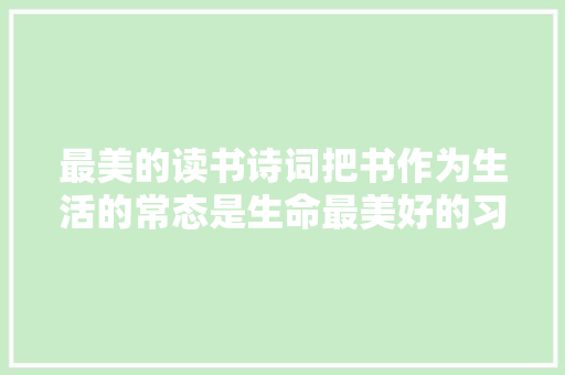 最美的读书诗词把书作为生活的常态是生命最美好的习惯