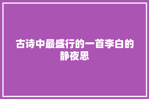 古诗中最盛行的一首李白的静夜思