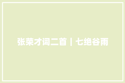 张荣才词二首｜七绝谷雨