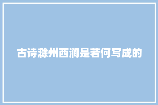 古诗滁州西涧是若何写成的