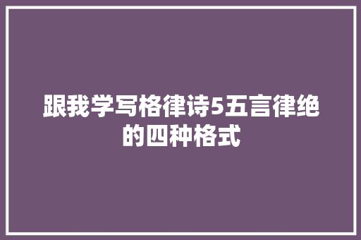 跟我学写格律诗5五言律绝的四种格式