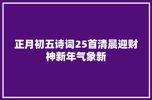 正月初五诗词25首清晨迎财神新年气象新